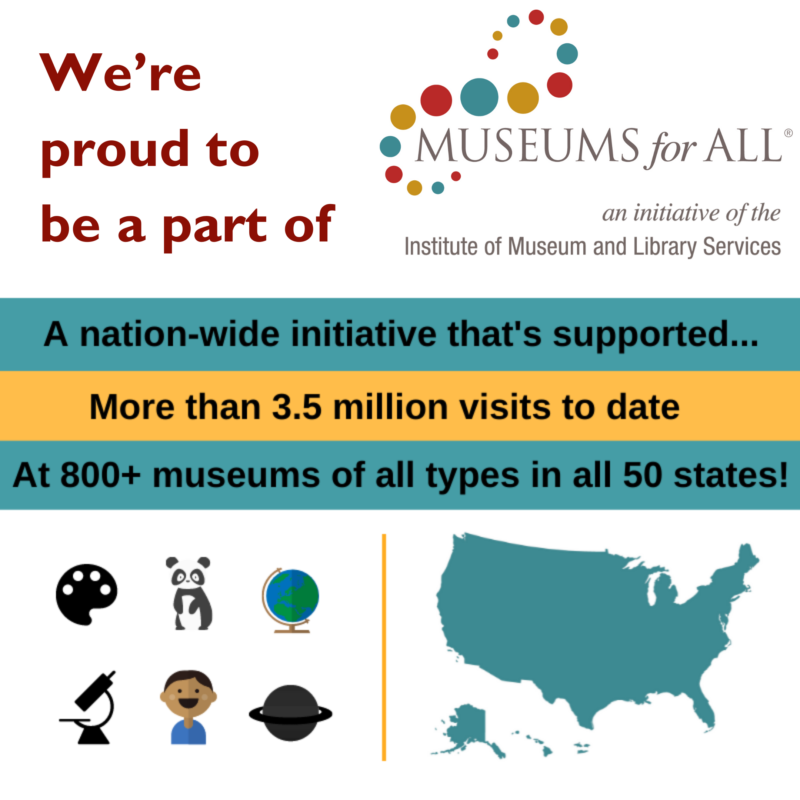 museums for all proud member. A nation-wide initiative that's supported more than 3.5 million visits to date at 800+ museums of all types in all 50 states.